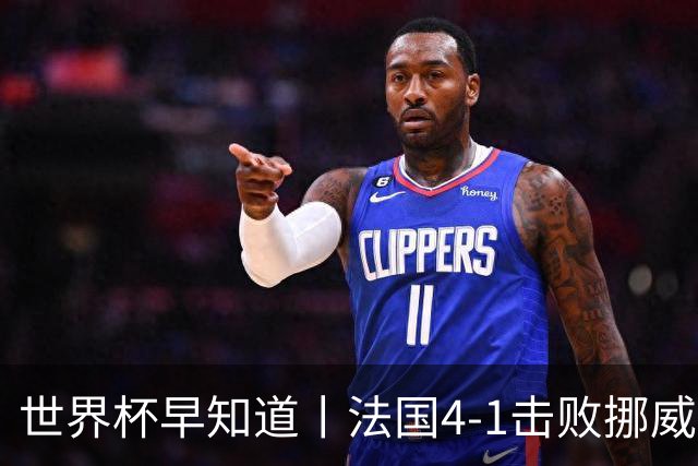 世界杯早知道丨法国4-1击败挪威小组第一出线 塞内加尔5-0伊拉克