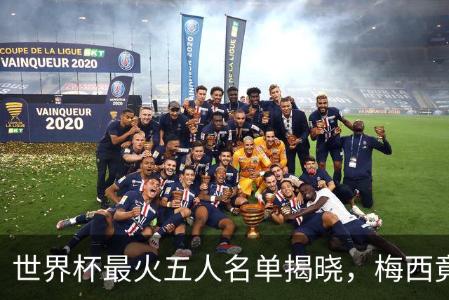 世界杯最火五人名单揭晓，梅西竟不是第一，C 罗勉强挤进来