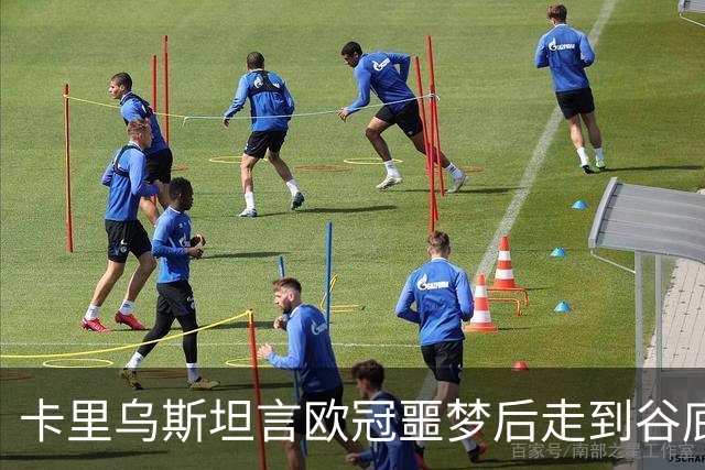 卡里乌斯坦言欧冠噩梦后走到谷底：一度想退役，如今率队重生