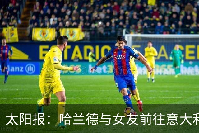 太阳报：哈兰德与女友前往意大利度假，女友顺便过生日