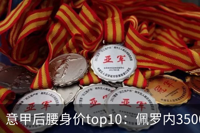 意甲后腰身价top10：佩罗内3500万欧居首，洛卡特利、亚沙里次席