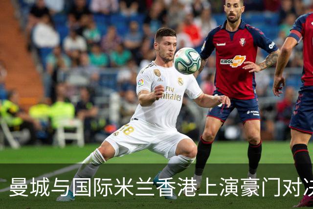 曼城与国际米兰香港上演豪门对决 最大的赢家却是……