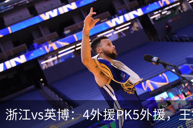 浙江vs英博：4外援PK5外援，王钰栋首发，马莱莱出战