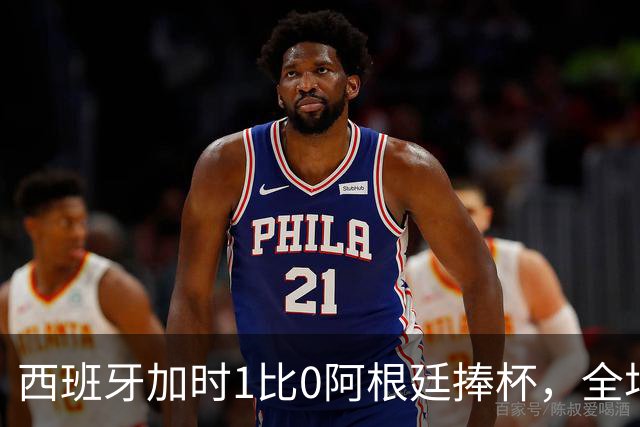 西班牙加时1比0阿根廷捧杯，全场高喊“梅西！梅西！”万人致敬队长落泪