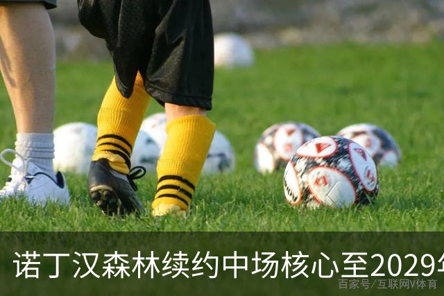 诺丁汉森林续约中场核心至2029年，桑加雷长留锁定未来