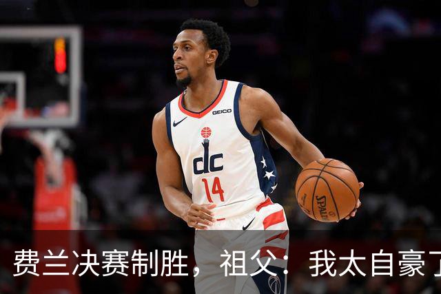 费兰决赛制胜，祖父：我太自豪了，失眠到凌晨三点