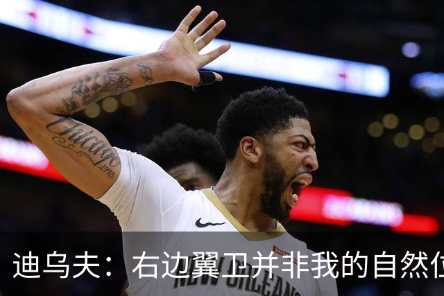 迪乌夫：右边翼卫并非我的自然位置，但我会尽自己最大的努力适应