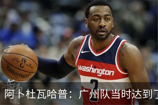 阿卜杜瓦哈普：广州队当时达到了冲超标准，继续下去绝对大有可为